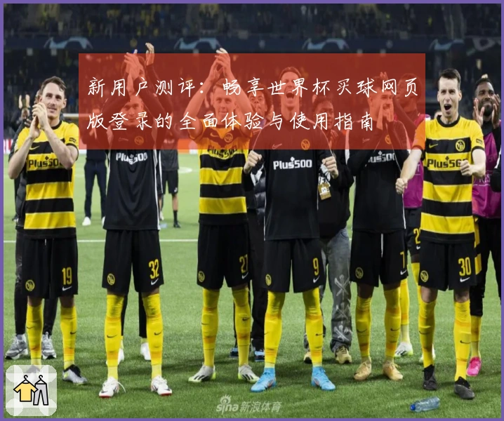 新用户测评:畅享世界杯买球网页版登录的全面体验与使用指南